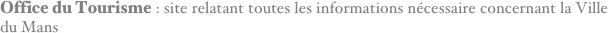 Office du Tourisme : site relatant toutes les informations nécessaire concernant la Ville du Mans